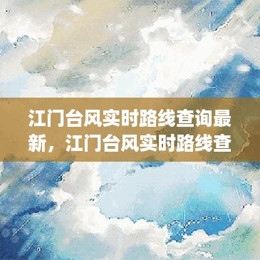 江门台风实时路线查询最新，确保安全无忧，掌握台风动态