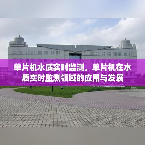 单片机在水质实时监测领域的应用与发展，实时监测水质的技术革新。