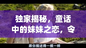 独家揭秘，童话中的妹妹之恋，令人陶醉的花痴情缘