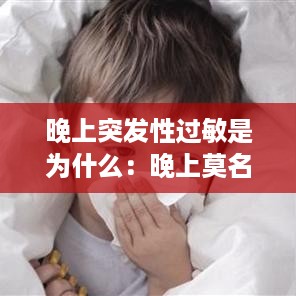 晚上突发性过敏是为什么：晚上莫名其妙过敏 