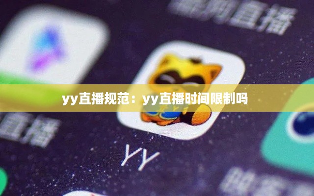 yy直播规范：yy直播时间限制吗 