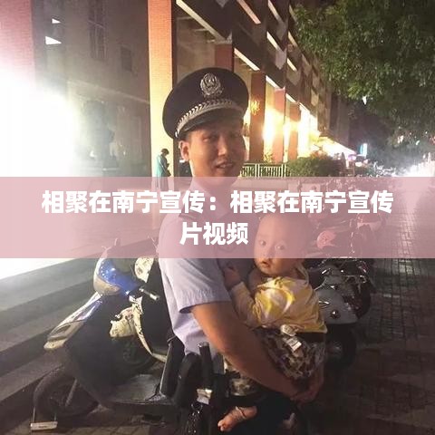 相聚在南宁宣传：相聚在南宁宣传片视频 