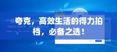 夸克，高效生活的得力拍档，必备之选！