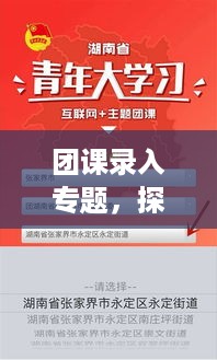 团课录入专题，探索青年成长课堂新篇章，引领未来成长之路