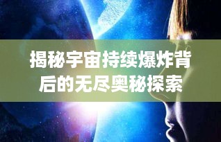 揭秘宇宙持续爆炸背后的无尽奥秘探索