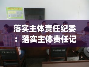 落实主体责任纪委：落实主体责任记录 