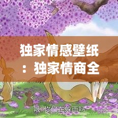 独家情感壁纸：独家情商全文免费 