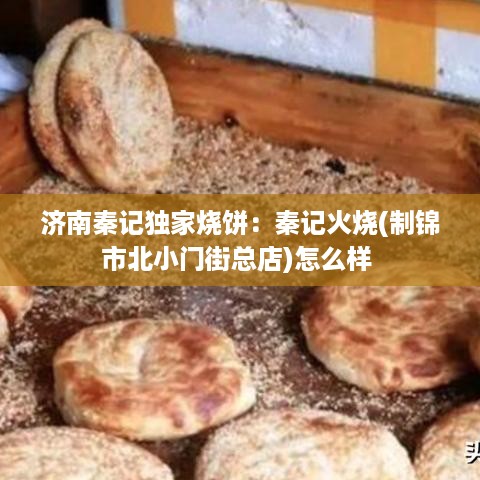 济南秦记独家烧饼：秦记火烧(制锦市北小门街总店)怎么样 