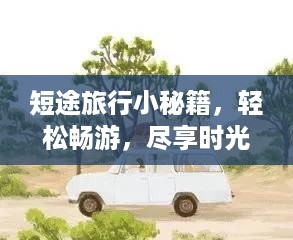 短途旅行小秘籍，轻松畅游，尽享时光之旅