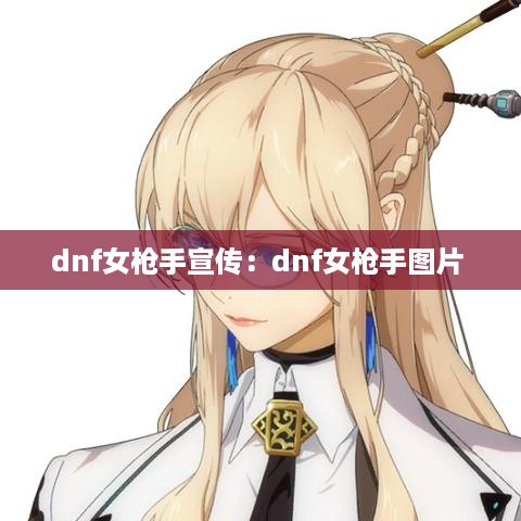 dnf女枪手宣传：dnf女枪手图片 