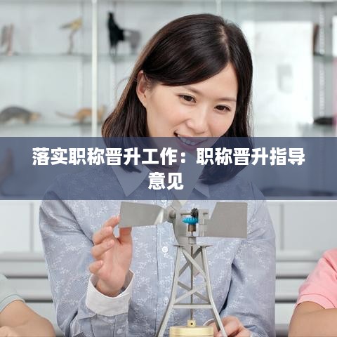 落实职称晋升工作：职称晋升指导意见 