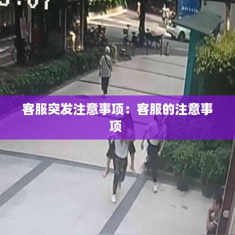 客服突发注意事项：客服的注意事项 