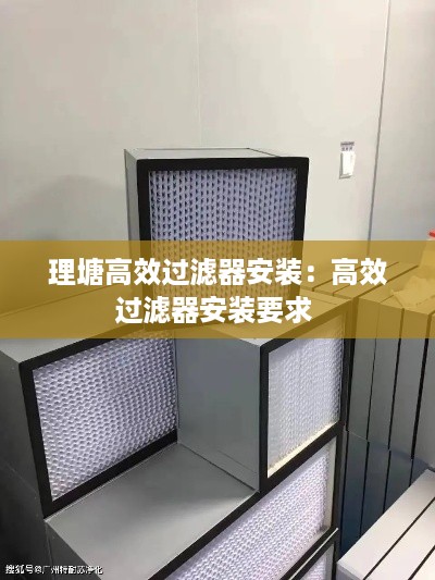 理塘高效过滤器安装：高效过滤器安装要求 