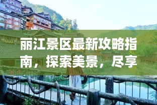 丽江景区最新攻略指南，探索美景，尽享绝佳体验！