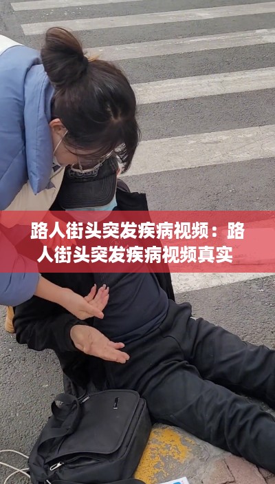 路人街头突发疾病视频：路人街头突发疾病视频真实 