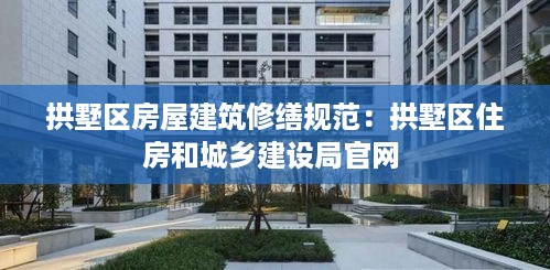 拱墅区房屋建筑修缮规范：拱墅区住房和城乡建设局官网 