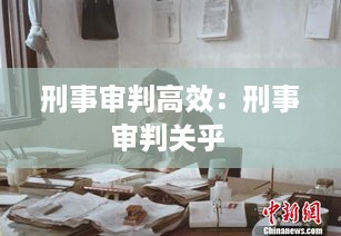 刑事审判高效：刑事审判关乎 