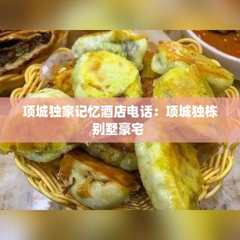 项城独家记忆酒店电话：项城独栋别墅豪宅 