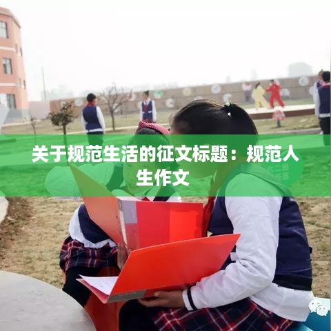 关于规范生活的征文标题：规范人生作文 