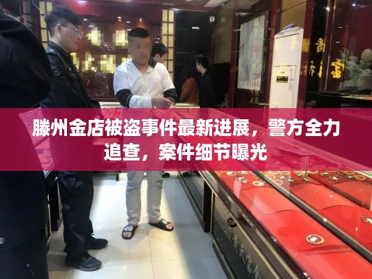 滕州金店被盗事件最新进展，警方全力追查，案件细节曝光