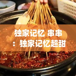 独家记忆 串串：独家记忆超甜 