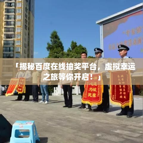 「揭秘百度在线抽奖平台，虚拟幸运之旅等你开启！」