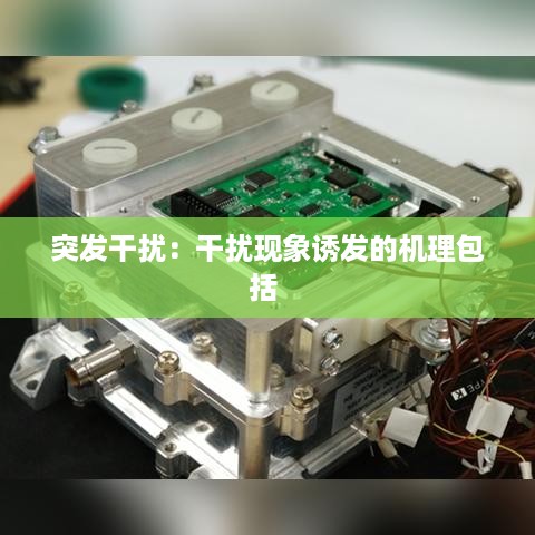 突发干扰：干扰现象诱发的机理包括 