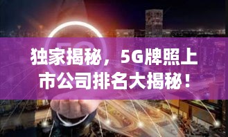 独家揭秘，5G牌照上市公司排名大揭秘！