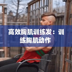 高效胸肌训练发：训练胸肌动作 