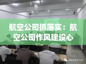 航空公司抓落实：航空公司作风建设心得体会 