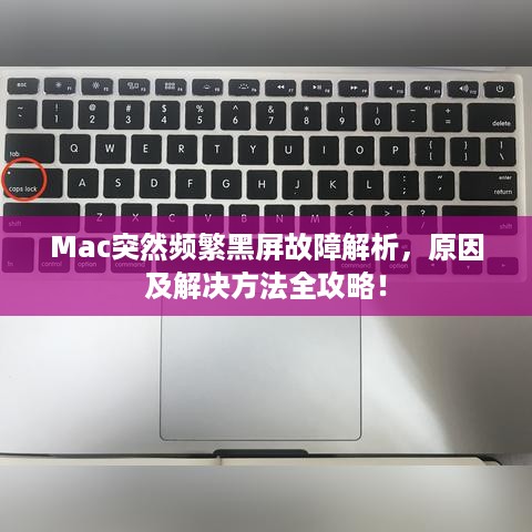 Mac突然频繁黑屏故障解析，原因及解决方法全攻略！