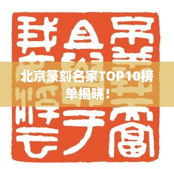 北京篆刻名家TOP10榜单揭晓！