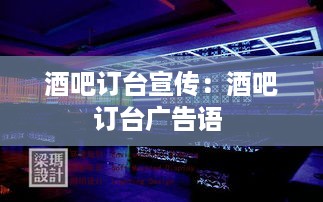 酒吧订台宣传：酒吧订台广告语 