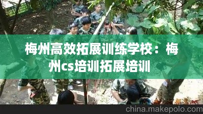 梅州高效拓展训练学校：梅州cs培训拓展培训 