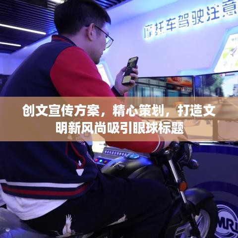 创文宣传方案，精心策划，打造文明新风尚吸引眼球标题