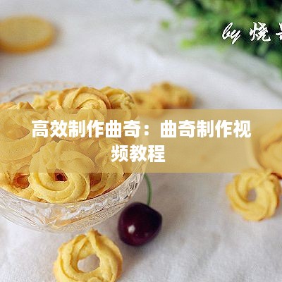 高效制作曲奇：曲奇制作视频教程 