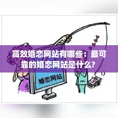 高效婚恋网站有哪些：最可靠的婚恋网站是什么? 