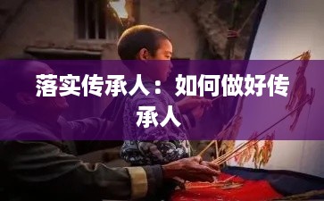 落实传承人：如何做好传承人 