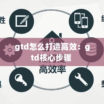 gtd怎么打造高效：gtd核心步骤 