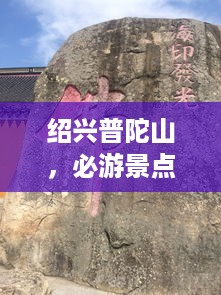 绍兴普陀山，必游景点全攻略，让你的旅行不留遗憾！