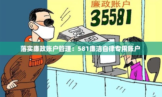 落实廉政账户管理：581廉洁自律专用账户 