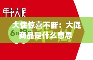 大促惊喜不断：大促商品是什么意思 