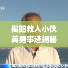 揭阳救人小伙英勇事迹揭秘，最新视频与背后感人故事曝光