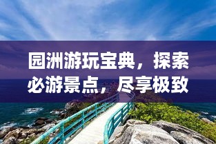 园洲游玩宝典，探索必游景点，尽享极致体验！