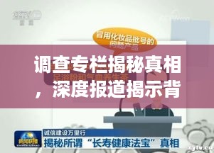 调查专栏揭秘真相，深度报道揭示背后故事