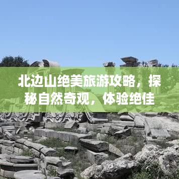 北边山绝美旅游攻略，探秘自然奇观，体验绝佳旅行！