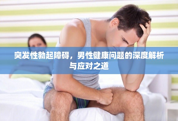 突发性勃起障碍，男性健康问题的深度解析与应对之道