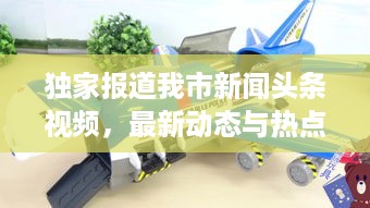 独家报道我市新闻头条视频，最新动态与热点聚焦一网打尽