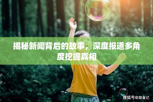 揭秘新闻背后的故事，深度报道多角度挖掘真相