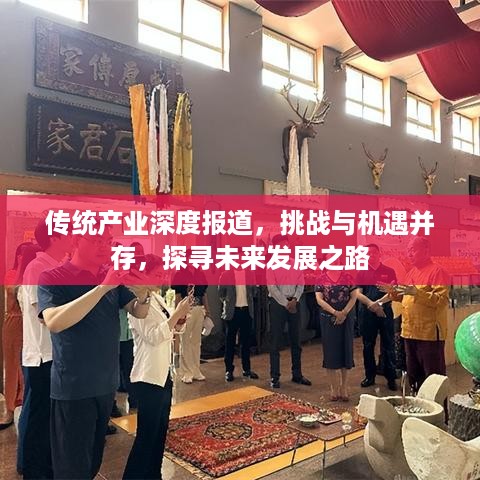 传统产业深度报道，挑战与机遇并存，探寻未来发展之路